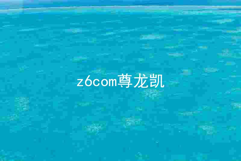 z6com尊龙凯