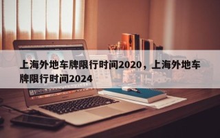 上海外地车牌限行时间2020，上海外地车牌限行时间2024