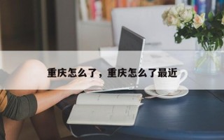 重庆怎么了，重庆怎么了最近