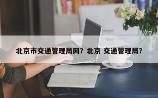 北京市交通管理局网？北京 交通管理局？