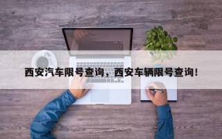 西安汽车限号查询，西安车辆限号查询！