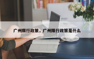 广州限行政策，广州限行政策是什么