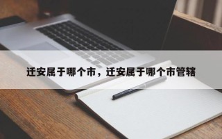 迁安属于哪个市，迁安属于哪个市管辖