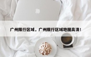 广州限行区域，广州限行区域地图高清！