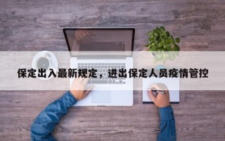 保定出入最新规定，进出保定人员疫情管控