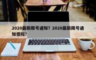 2020最新限号通知？2020最新限号通知德阳？