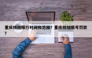 重庆桥隧限行时间和范围？重庆桥隧限号罚款？