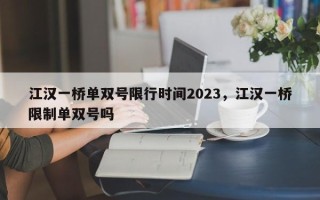 江汉一桥单双号限行时间2023，江汉一桥限制单双号吗