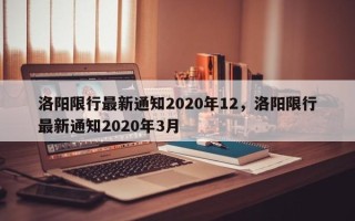 洛阳限行最新通知2020年12，洛阳限行最新通知2020年3月