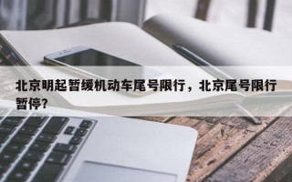 北京明起暂缓机动车尾号限行，北京尾号限行暂停？