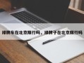 绿牌车在北京限行吗，绿牌子在北京限行吗