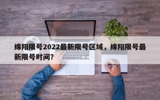 绵阳限号2022最新限号区域，绵阳限号最新限号时间？