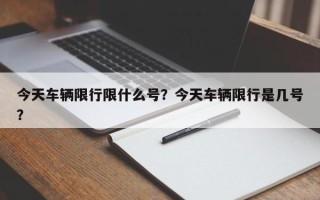 今天车辆限行限什么号？今天车辆限行是几号？