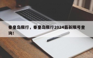 秦皇岛限行，秦皇岛限行2024最新限号查询！