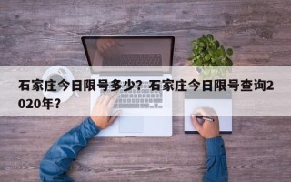 石家庄今日限号多少？石家庄今日限号查询2020年？