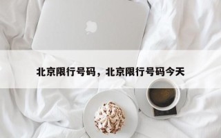 北京限行号码，北京限行号码今天