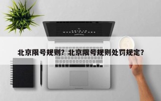 北京限号规则？北京限号规则处罚规定？