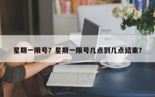 星期一限号？星期一限号几点到几点结束？