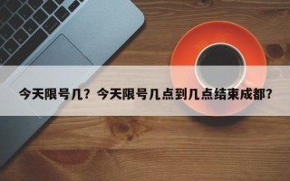 今天限号几？今天限号几点到几点结束成都？