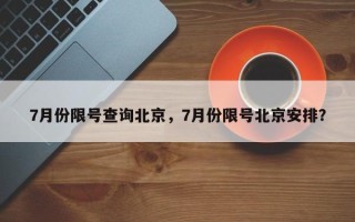 7月份限号查询北京，7月份限号北京安排？