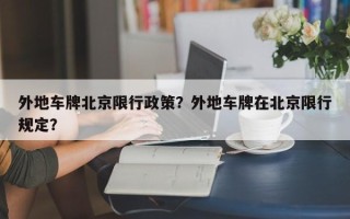 外地车牌北京限行政策？外地车牌在北京限行规定？