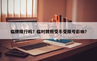 临牌限行吗？临时牌照受不受限号影响？