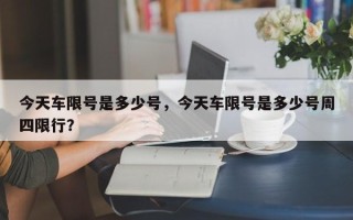 今天车限号是多少号，今天车限号是多少号周四限行？