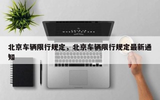 北京车辆限行规定，北京车辆限行规定最新通知