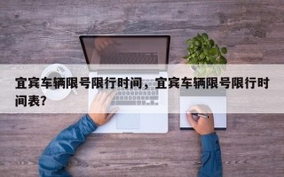 宜宾车辆限号限行时间，宜宾车辆限号限行时间表？