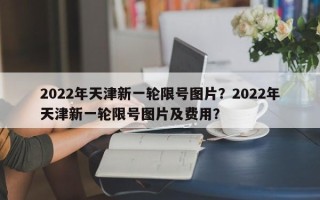 2022年天津新一轮限号图片？2022年天津新一轮限号图片及费用？