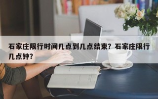 石家庄限行时间几点到几点结束？石家庄限行几点钟？