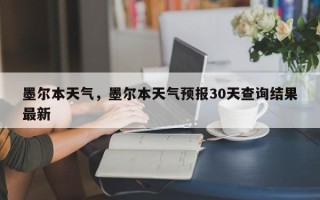 墨尔本天气，墨尔本天气预报30天查询结果最新