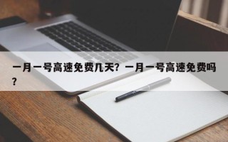 一月一号高速免费几天？一月一号高速免费吗？