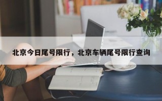 北京今日尾号限行，北京车辆尾号限行查询