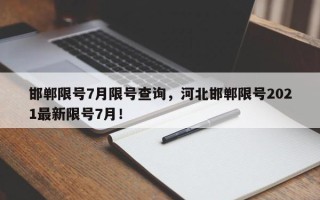 邯郸限号7月限号查询，河北邯郸限号2021最新限号7月！