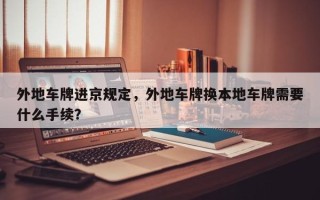 外地车牌进京规定，外地车牌换本地车牌需要什么手续？