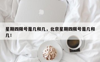 星期四限号是几和几，北京星期四限号是几和几！