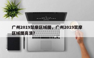 广州2019禁摩区域图，广州2019禁摩区域图高清？