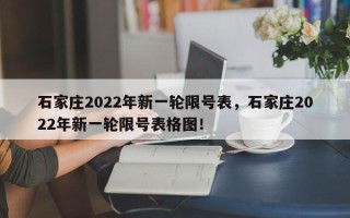 石家庄2022年新一轮限号表，石家庄2022年新一轮限号表格图！