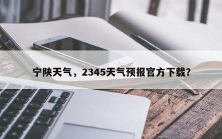 宁陕天气，2345天气预报官方下载？