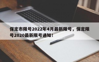 保定市限号2022年4月最新限号，保定限号2020最新限号通知！