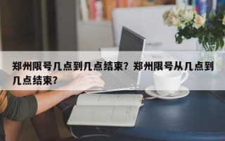 郑州限号几点到几点结束？郑州限号从几点到几点结束？