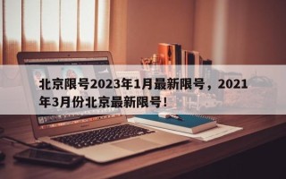 北京限号2023年1月最新限号，2021年3月份北京最新限号！