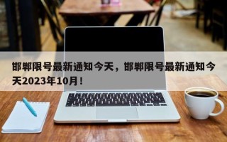 邯郸限号最新通知今天，邯郸限号最新通知今天2023年10月！