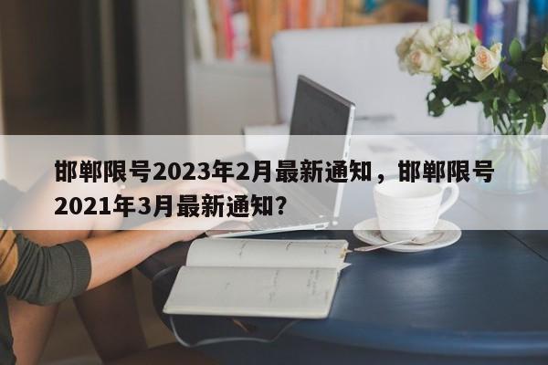 邯郸限号2023年2月最新通知，邯郸限号2021年3月最新通知？-第1张图片-爱看生活