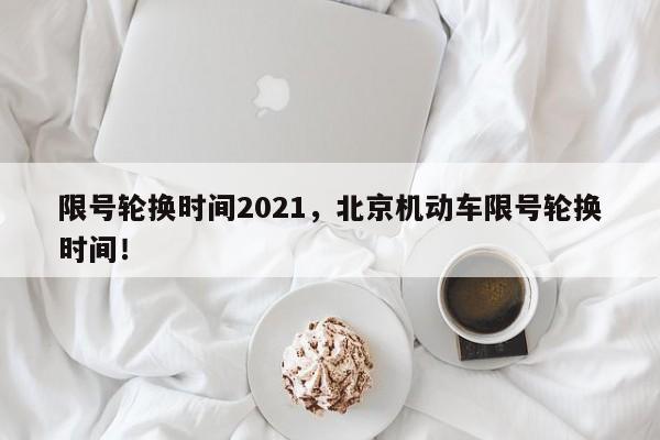 限号轮换时间2021，北京机动车限号轮换时间！-第1张图片-爱看生活