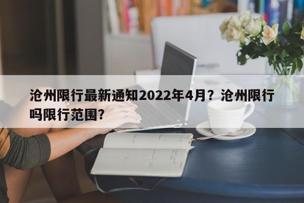 沧州限行最新通知2022年4月？沧州限行吗限行范围？-第1张图片-爱看生活