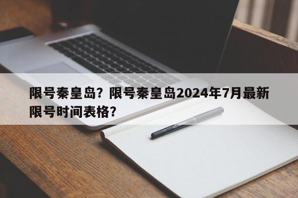 限号秦皇岛？限号秦皇岛2024年7月最新限号时间表格？-第1张图片-爱看生活