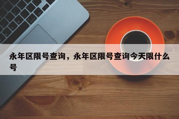 永年区限号查询，永年区限号查询今天限什么号-第1张图片-爱看生活