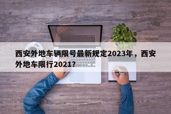 西安外地车辆限号最新规定2023年，西安外地车限行2021？-第1张图片-爱看生活